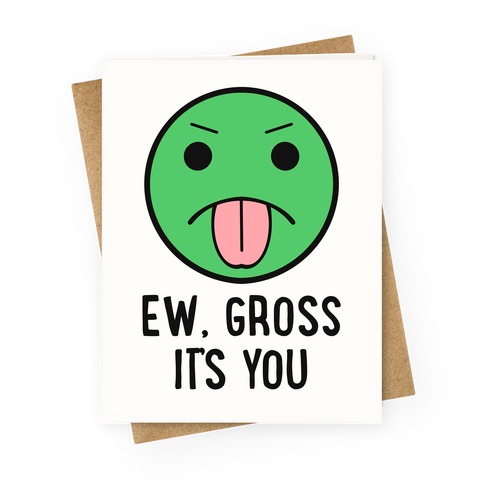 Ew, Gross It's You Greeting Card