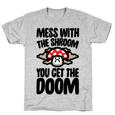 Mess With The Shroom You Get The Doom T-Shirt