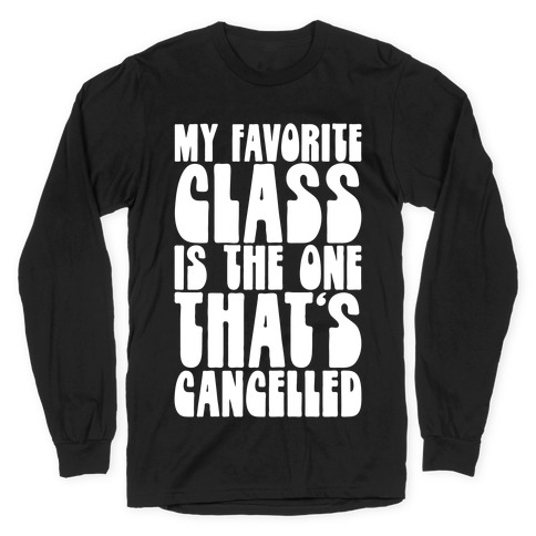 My Favorite Class Is The One That's Cancelled Long Sleeve T-Shirt