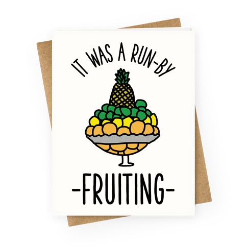 It Was A Run-By Fruiting Greeting Card