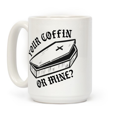 Your Coffin Or Mine? Coffee Mug