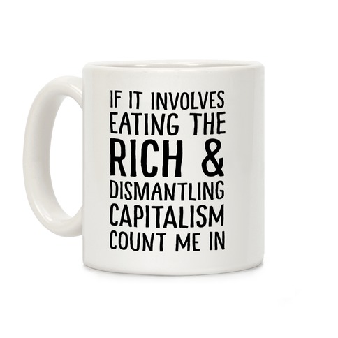 If It Involves Eating The Rich And Dismantling Capitalism Count Me In Coffee Mug