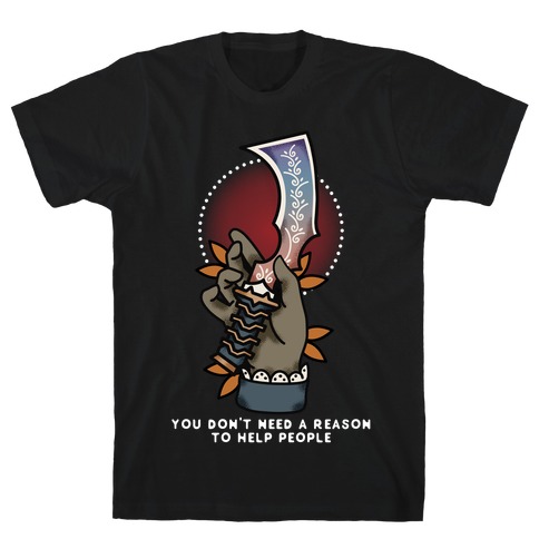 You Don't Need a Reason to Help People FFIX T-Shirt