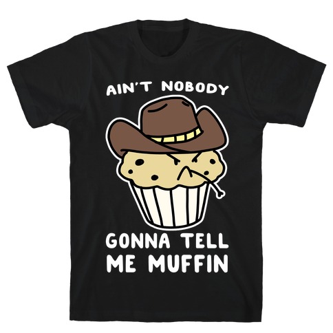 Ain't Nobody Gonna Tell Me Muffin T-Shirt