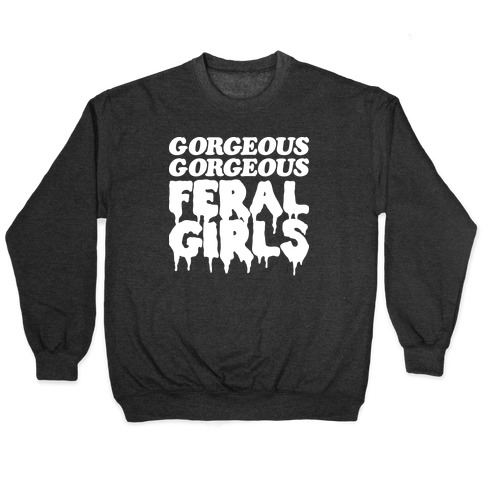 Gorgeous Gorgeous Feral Girls Pullover
