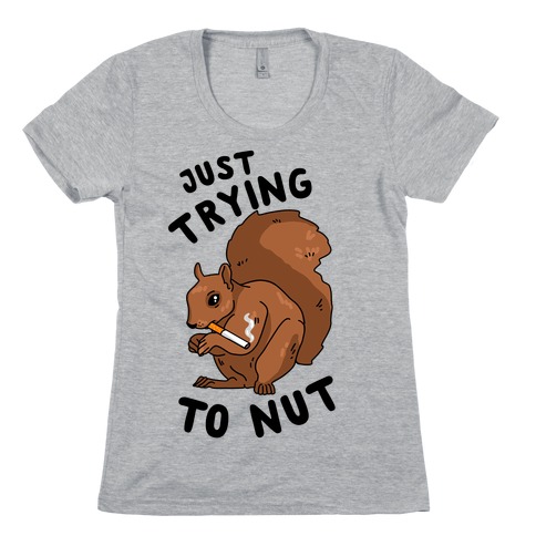 Just Trying to Nut Womens T-Shirt