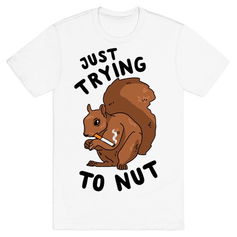 Just Trying to Nut T-Shirt