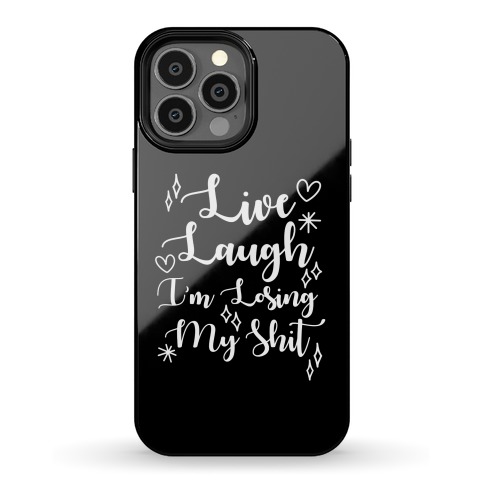 Live Laugh I'm Losing my Shit Phone Case