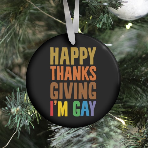 Happy Thanksgiving I'm Gay Ornament