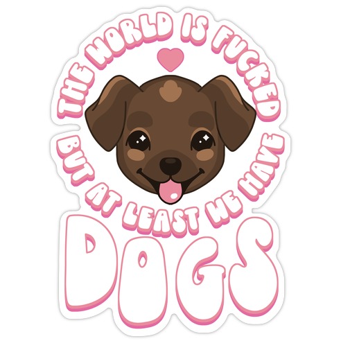 The World is F***ed But At Least We Have Dogs Chocolate Lab Die Cut Sticker