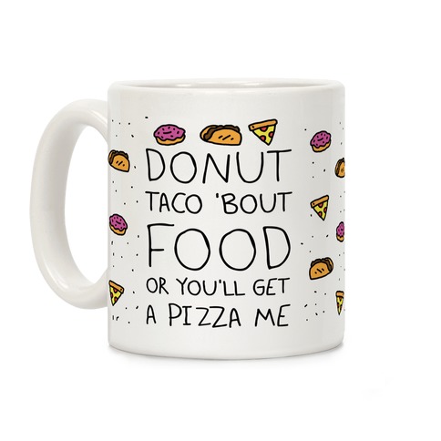 Donut Taco Bout Food Or You'll Get A Pizza Me Coffee Mug