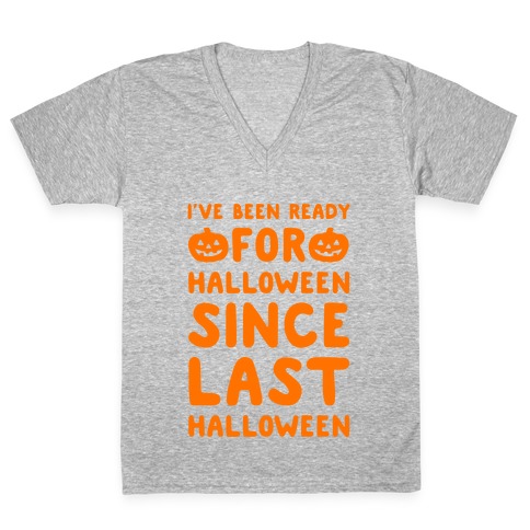 I've Been Ready For Halloween Since Last Halloween V-Neck Tee Shirt