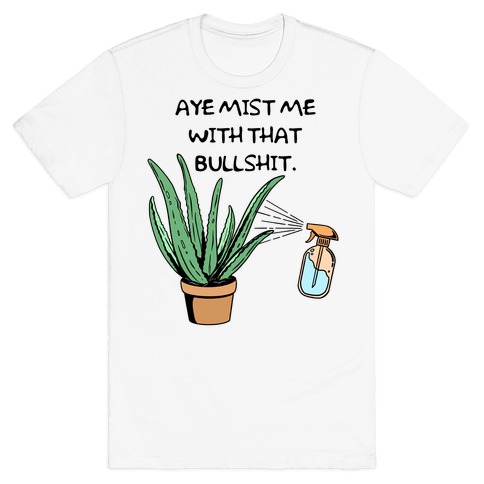 Aye Mist Me With That Bullshit T-Shirt