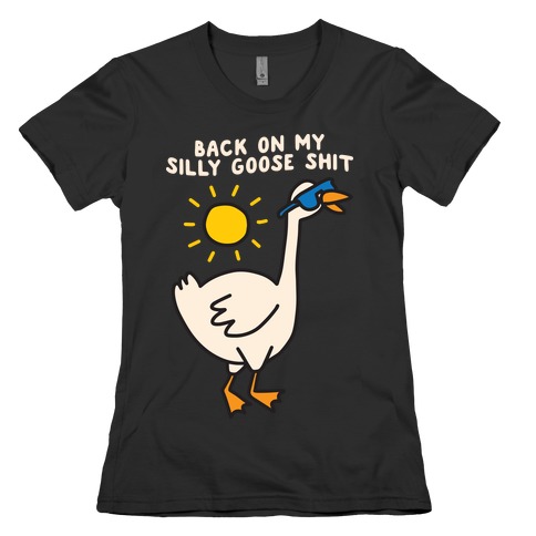 Back On My Silly Goose Shit Womens T-Shirt