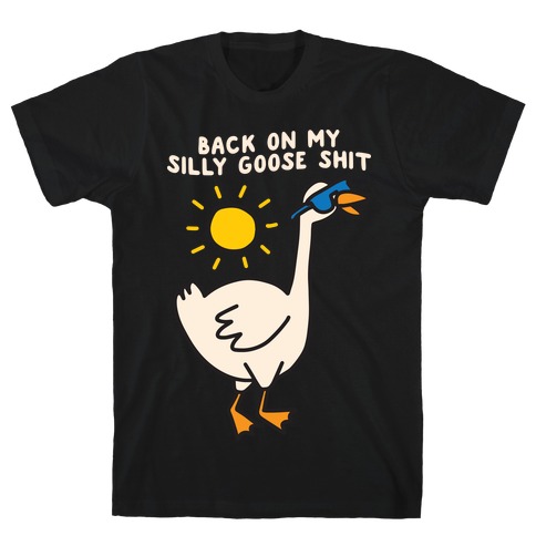 Back On My Silly Goose Shit T-Shirt