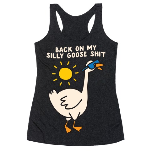 Back On My Silly Goose Shit Racerback Tank Top