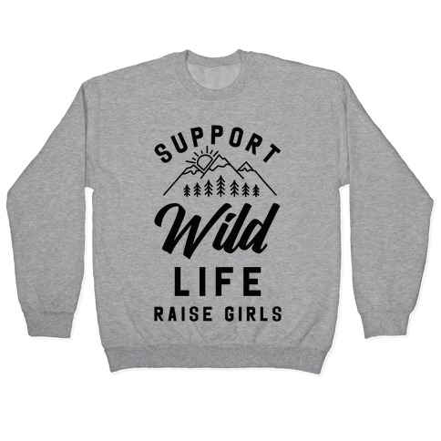 Support Wild Life Raise Girls Pullover