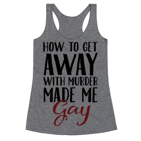 How To Get Away With Murder Made Me Gay Parody Racerback Tank Top