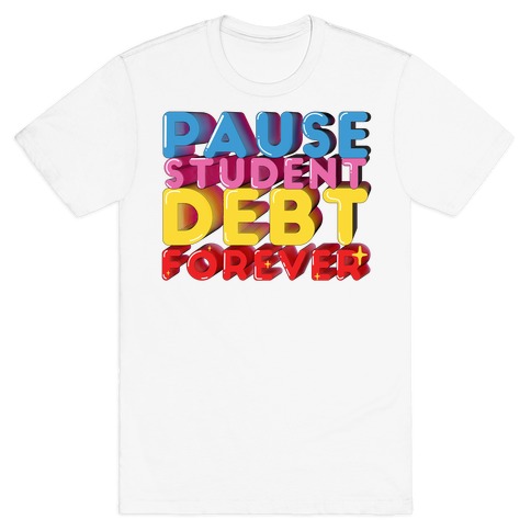 Pause Student Debt Forever T-Shirt