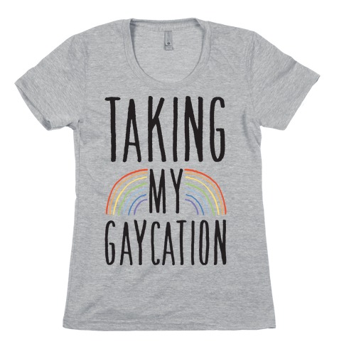 Taking My Gaycation Womens T-Shirt
