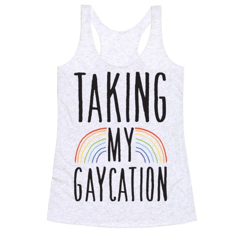 Taking My Gaycation Racerback Tank Top