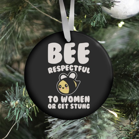 Bee Respectful To Women Or Get Stung White Print Ornament
