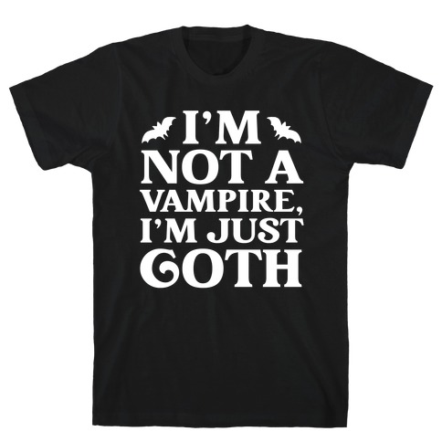 I'm Not A Vampire, I'm Just Goth T-Shirt