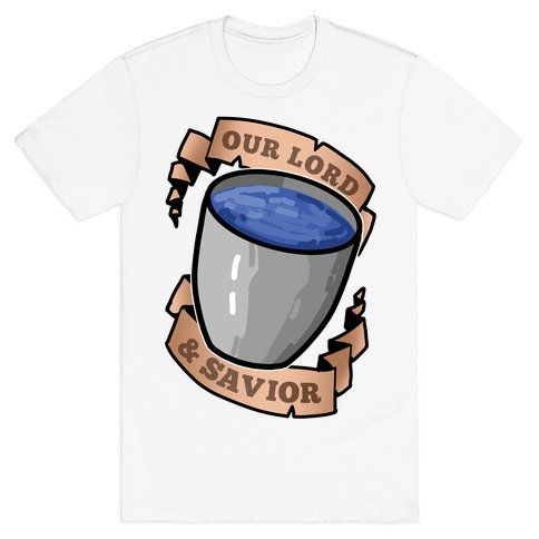 Our Lord And Savior, Water Bucket T-Shirt