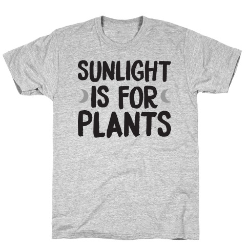 Sunlight Is For Plants T-Shirt