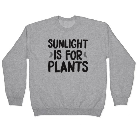 Sunlight Is For Plants Pullover