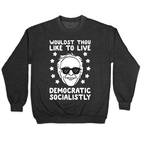 Wouldst Thou Like To Live Democratic Socialistly? Bernie Pullover