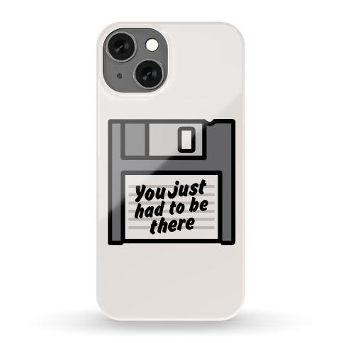 You Just Had To Be There Floppy Disk Parody Phone Case