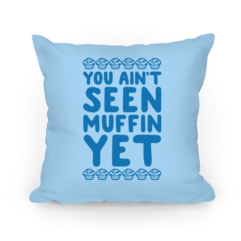 You Ain't Seen Muffin Yet Pillow