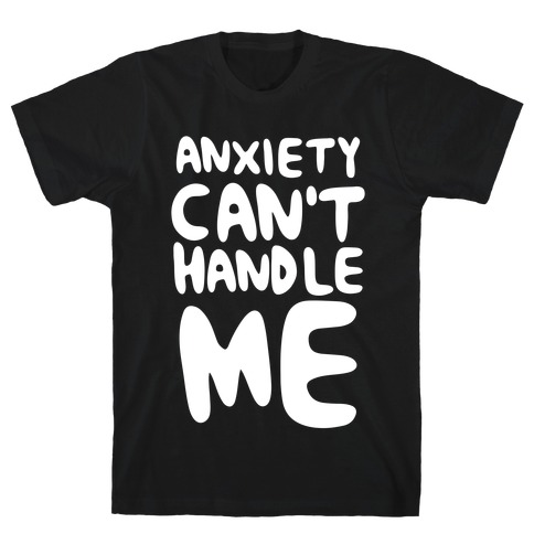 Anxiety Can't Handle Me T-Shirt