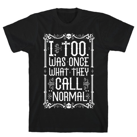 I, Too, Was Once What They Call "Normal" T-Shirt