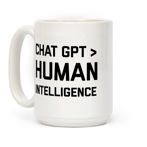 Chat Gpt > Human Intelligence. Coffee Mug