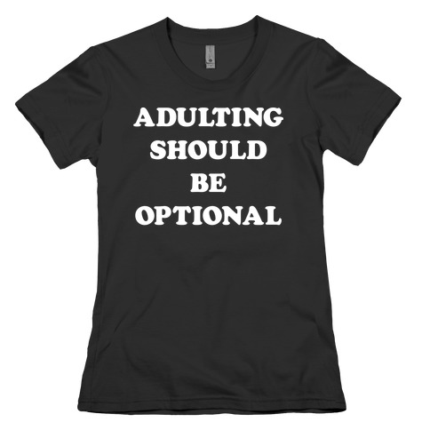Adulting Should Be Optional (White) Womens T-Shirt