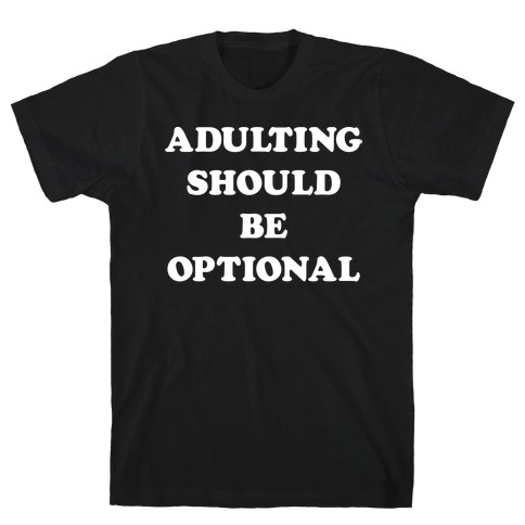 Adulting Should Be Optional (White) T-Shirt
