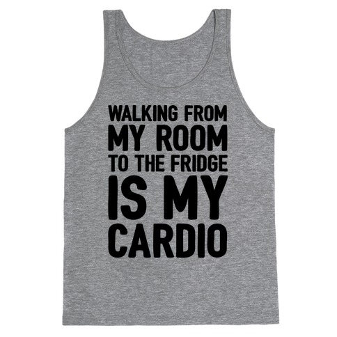 Walking From My Room To The Fridge Is My Cardio Tank Top