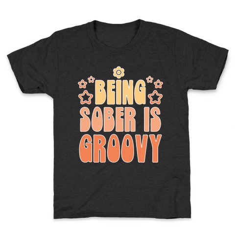 Being Sober Is Groovy Kids T-Shirt