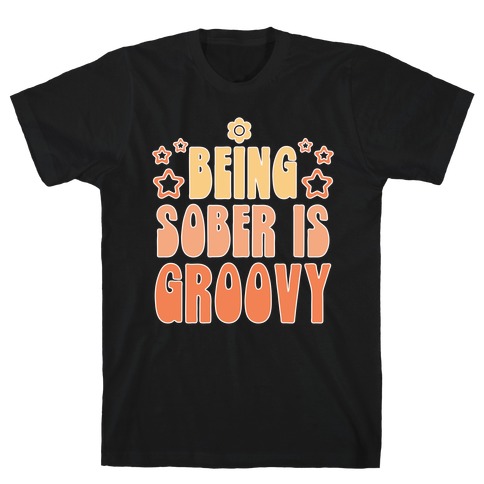 Being Sober Is Groovy T-Shirt