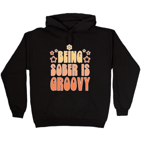 Being Sober Is Groovy Hooded Sweatshirt