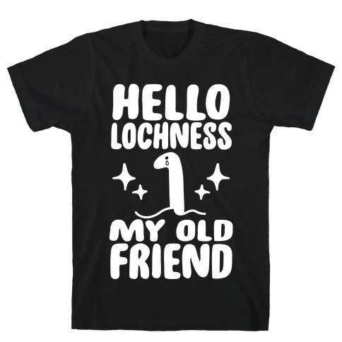 Hello Lochness My Old Friend T-Shirt