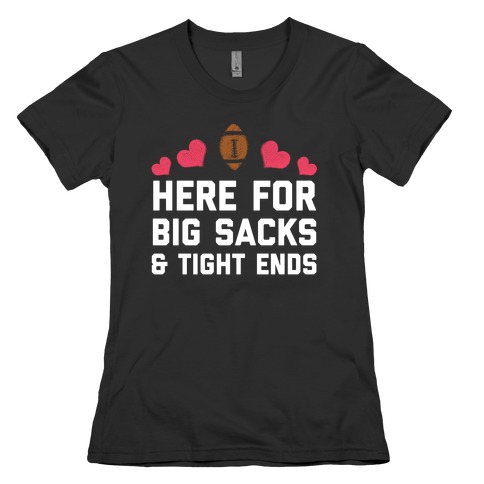 Here For Big Sacks & Tight Ends Womens T-Shirt
