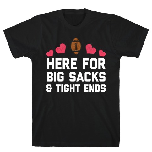 Here For Big Sacks & Tight Ends T-Shirt