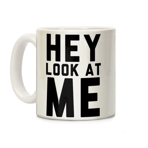 (Front) Hey, Look at Me... (Back) Bitch Coffee Mug