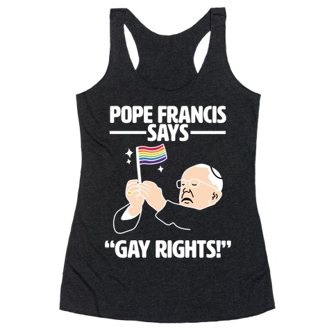 Pope Francis says, "Gay Rights!" Racerback Tank Top