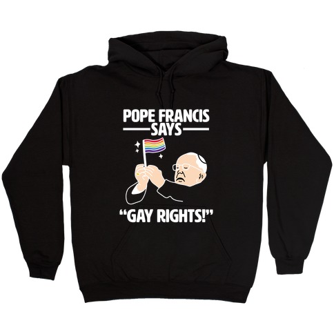 Pope Francis says, "Gay Rights!" Hooded Sweatshirt