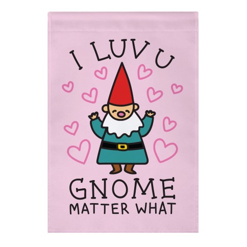 I Luv U Gnome Matter What Garden Flag