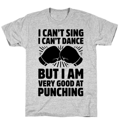 I Can't Sing I Can't Dance But I Am Very Good At Punching T-Shirt